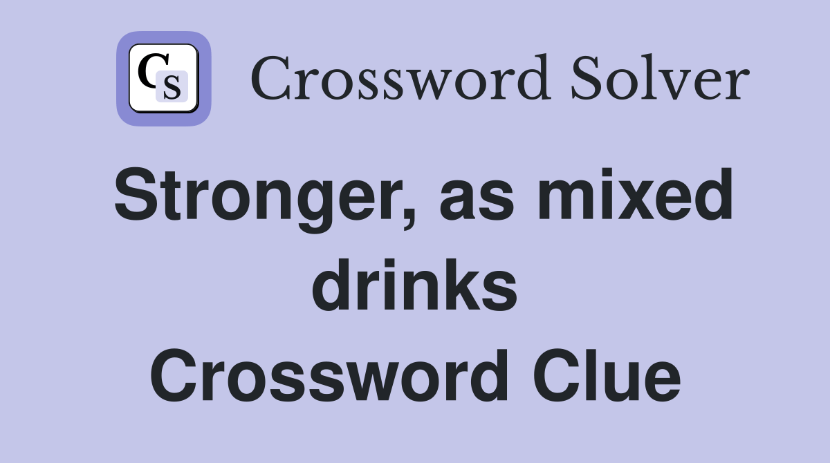 Stronger, as mixed drinks Crossword Clue Answers Crossword Solver